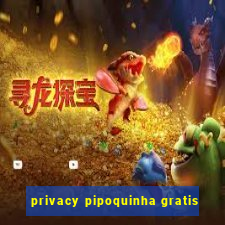 privacy pipoquinha gratis